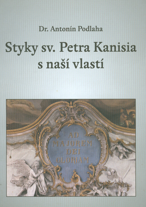Styky sv. Petra Kanisia s vlastí naší a stručné dějiny českého překladu jeho katechismu : k třísetleté památce jeho úmrtí († 21. prosince 1597)
