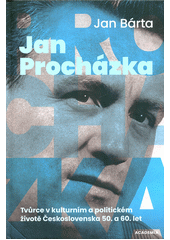 Jan Procházka : tvůrce v kulturním a politickém životě Československa 50. a 60. let  (odkaz v elektronickém katalogu)