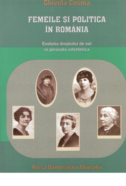 Femeile şi politica în România :evoluţia dreptului de vot în perioda interbelică