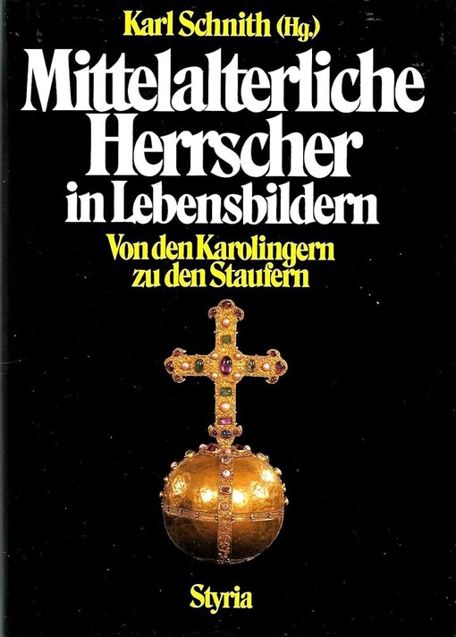 Mittelalterliche Herrscher in Lebensbildern :Von den Karolingern zu den Staufern