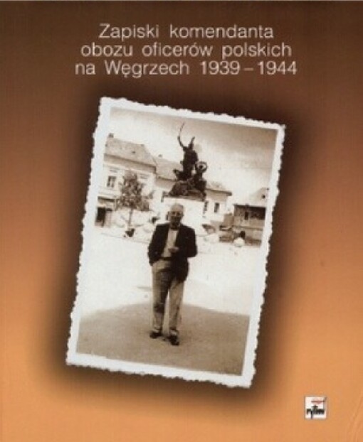 Dziennik egerski :zapiski komendanta obozu oficerów polskich na Węgrzech 1939-1944