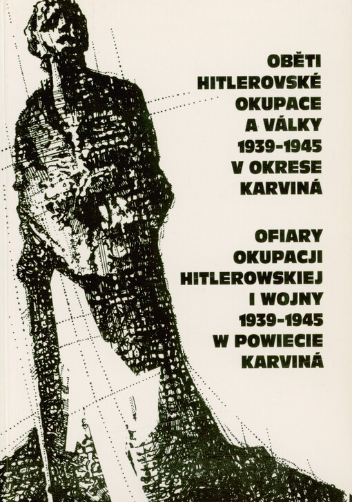 Oběti hitlerovské okupace a války 1939-1945 v okrese Karviná = Ofiary okupacji hitlerowskiej i wojny 1939-1945 w powiecie Karwina