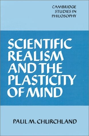 Scientific Realism and the Plasticity of Mind (Cambridge Studies in Philosophy)