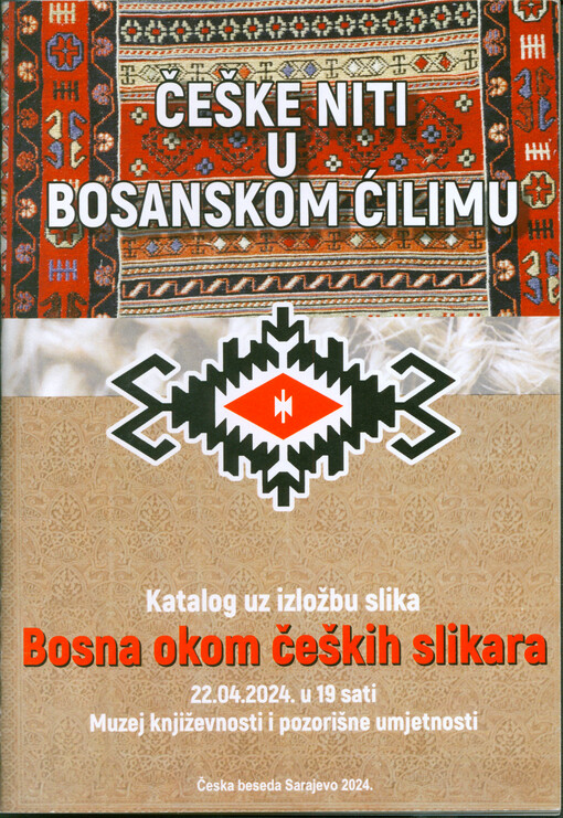 Češke niti u bosanskom ćilimu : katalog uz izložbu slika Bosna okom čeških slikara, 22.04.2024 u 19 sati, Muzej književnosti i pozorišne umjetnosti