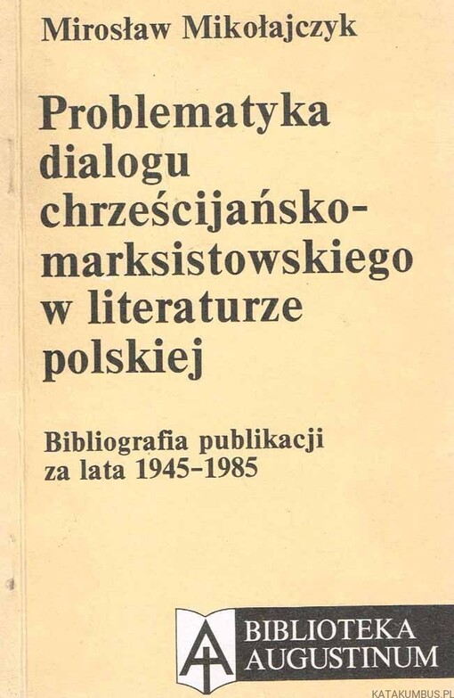 Problematyka dialogu chrześcijańsko-marksistowskiego w literaturze polskiej :bibliografia publikacji za lata 1945-1985