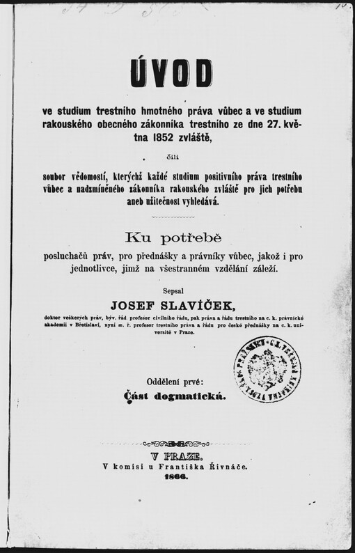 Úvod ve studium trestního hmotného práva vůbec a ve studium rakouského obecného zákonníka trestního ze dne 27. května 1852 zvláště, čili, Soubor vědomostí, kterýchž každé studium positivního práva trestního vůbec a nadzmíněného zákonníka rakouského zvláště pro jich potřebu aneb užitečnost vyhledává.
