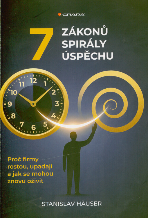 7 zákonů spirály úspěchu : proč firmy rostou, upadají a jak se mohou znovu oživit