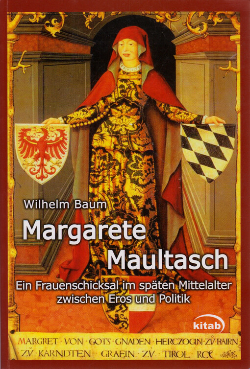 Margarete Maultasch : ein Frauenschicksal im späten Mittelalter zwischen Eros und Politik