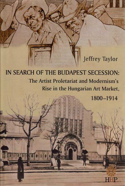 In search of the Budapest secession : the artist proletariat and modernism's rise in the Hungarian art market, 1800-1914