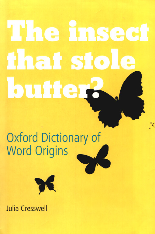 The insect that stole butter? : Oxford dictionary of word origins
