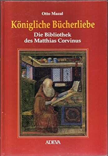 Königliche Bücherliebe :Die Bibliothek des Matthias Corvinus