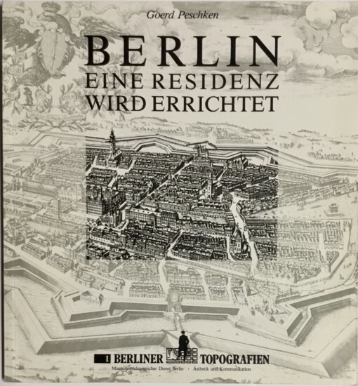 Berlin - eine Residenz wird errichtet :Berlin bis 1800 vorgestellt an Stadtgrundriß und Bauten
