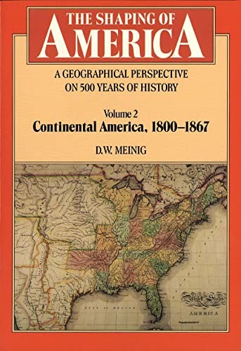 The shaping of America :a geographical perspective on 500 years of history.Volume 2,Continental America, 1800-1867