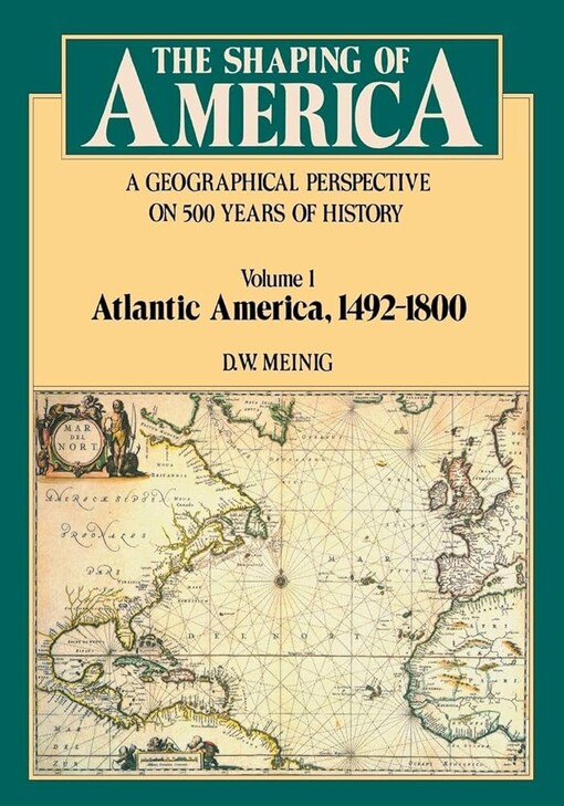 The shaping of America :a geographical perspective on 500 years of history.Volume 1,Atlantic America, 1492-1800