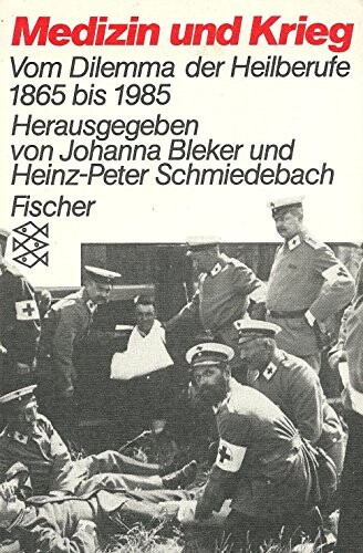 Medizin und Krieg :vom Dilemma der Heilberufe 1865 bis 1985