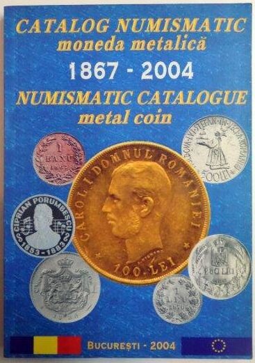 Catalog numismatic, moneda metalică 1867-2004 =Numismatic catalogue, metal coin 1867-2004