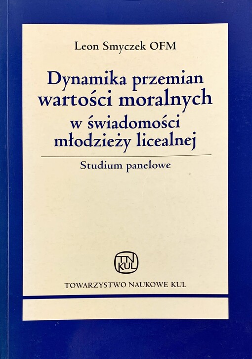 Dynamika przemian wartości moralnych w świadomości młodzieży licealnej :studium panelowe