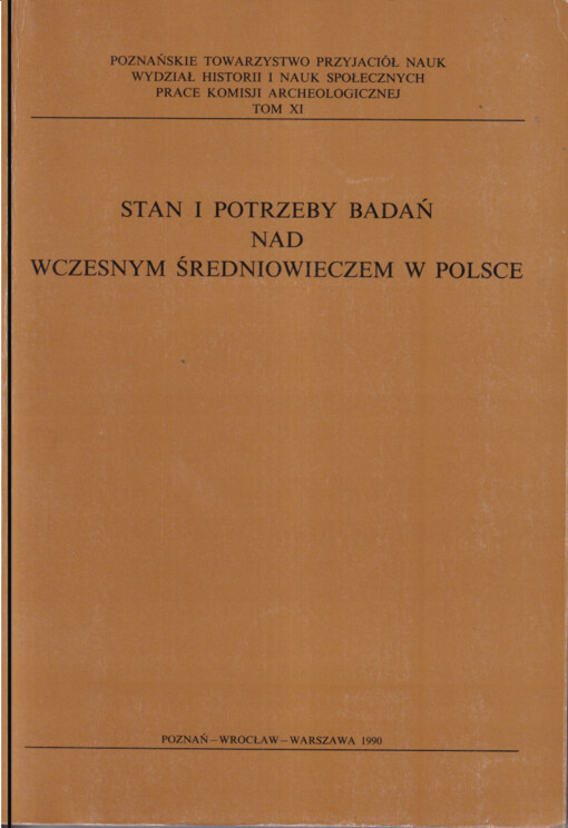 Stan i potrzeby badań nad wczesnym średniowieczem w Polsce :Materiały z konferencji : Poznań, 14-16 grudnia 1987 roku