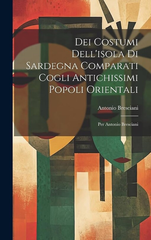 Dei costumi dell'isola di Sardegna comparati cogli antichissimi popoli orientali