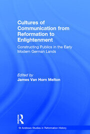 Cultures of communication from Reformation to Enlightenment :constructing publics in the early modern German lands