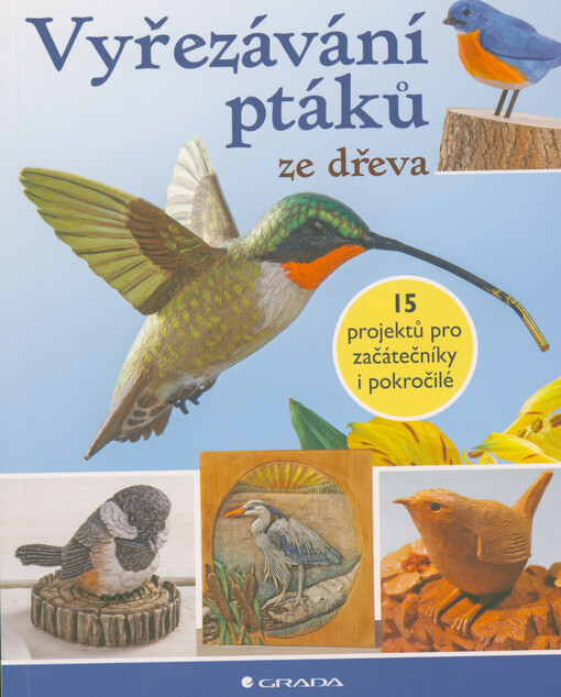 Vyřezávání ptáků ze dřeva : 15 projektů pro začátečníky i pokročilé