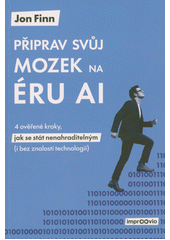 Připrav svůj mozek na éru AI : 4 ověřené kroky, jak se stát nenahraditelným (i bez znalosti technologií)  (odkaz v elektronickém katalogu)