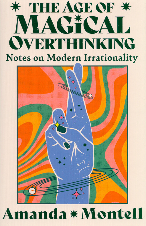 The age of magical overthinking : notes on modern irrationality