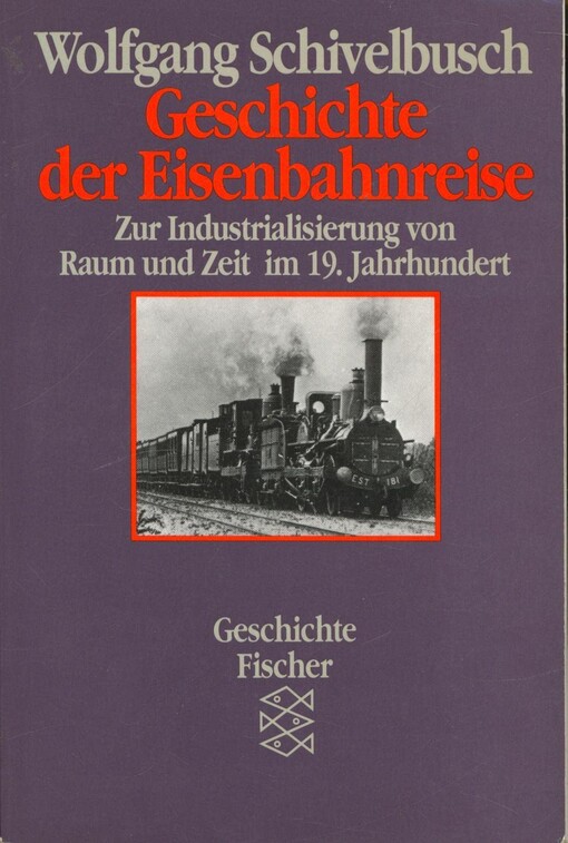 Geschichte der Eisenbahnreise :zur Industrialisierung von Raum und Zeit im 19. Jahrhundert