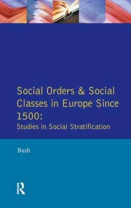 Social Orders and Social Classes in Europe since 1500 :studies in Social Stratification
