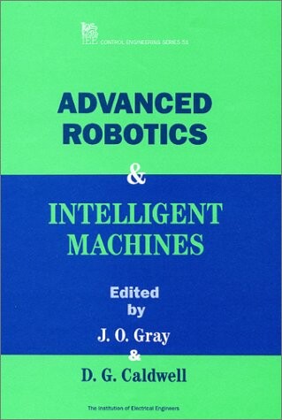 Advanced Robotics & Intelligent Machines (I E E Control Engineering Series)
