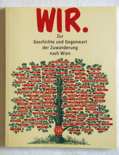 Wir :zur Geschichte und Gegenwart der Zuwanderung nach Wien : 217. Sonderausstellung des Historischen Museums der Stadt Wien 19. September bis 29. Dezember 1996