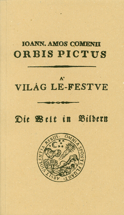 Ioann. Amos Comenii Orbis pictus = A' világ le-festve = Die Welt in Bilder : in hungaricum et germanicum translatus, et hic ibive emendtus