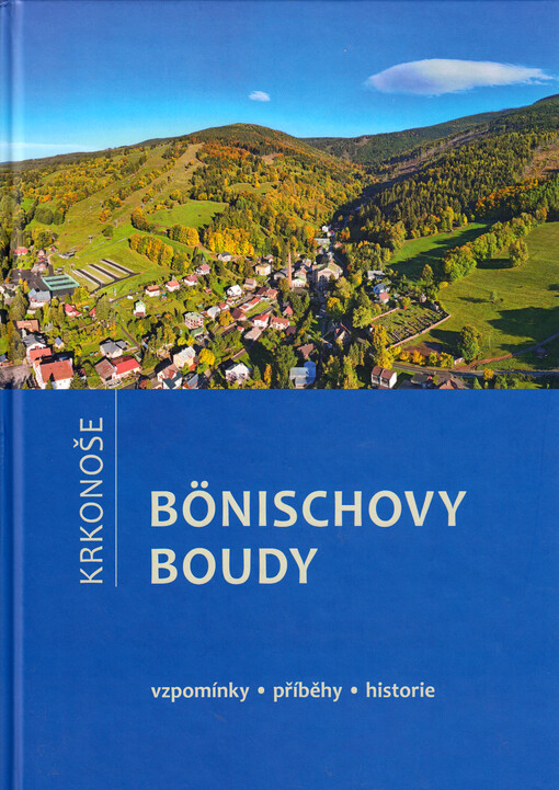 Bönischovy Boudy : Krkonoše : vzpomínky, příběhy, historie
