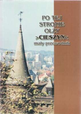 Po tej stronie Olzy >Cieszyn< :mały przewodnik