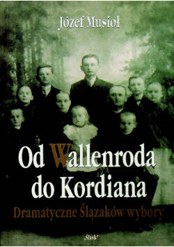 Od Wallenroda do Kordiana :dramatyczne Ślązaków wybory