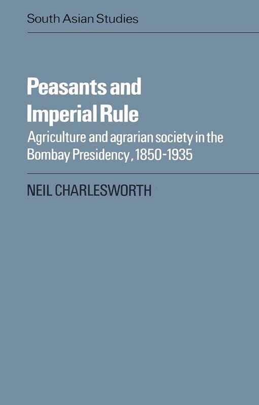 Peasants and imperial rule :agriculture and agrarian society in the Bombay presidency, 1850-1935