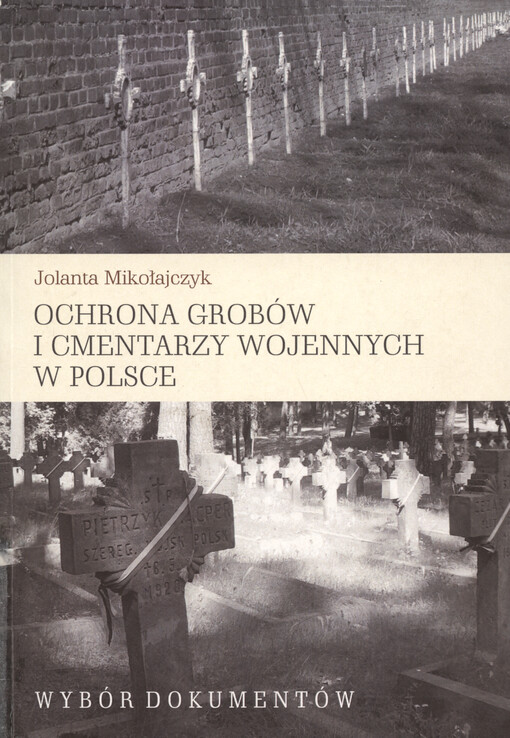 Ochrona grobów i cmentarzy wojennych w Polsce : wybór dokumentów : (stan prawny na dzień 31 grudnia 2016)