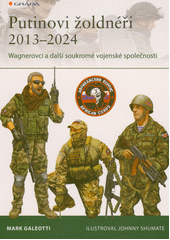 Putinovi žoldnéři 2013-2024 : Wagnerovci a další soukromé vojenské společnosti  (odkaz v elektronickém katalogu)
