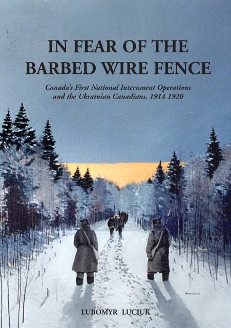 In fear of the barbed wire fence :Canada's first national internment operations and the Ukrainian Canadians, 1914-1920