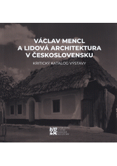 Václav Mencl a lidová architektura v Československu : kritický katalog výstavy  (odkaz v elektronickém katalogu)