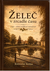Želeč v zrcadle času : lípy - němí svědkové minulosti  (odkaz v elektronickém katalogu)
