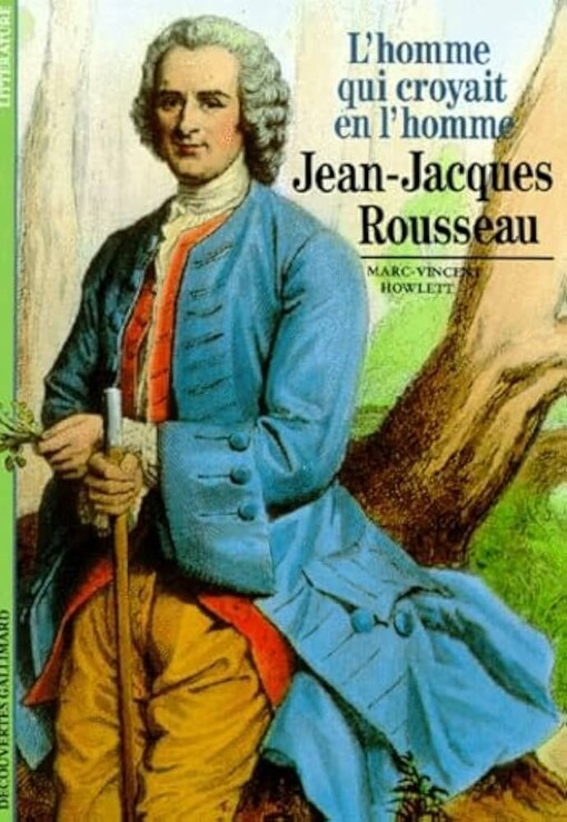 L'homme qui croyait en l'homme :Jean-Jacques Rousseau