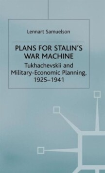 Plans for Stalin's war machine :Tukhachevskii and military-economig planning, 1925-1941