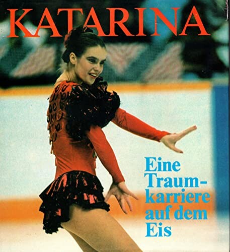 Katarina :eine Traumkarriere auf dem Eis