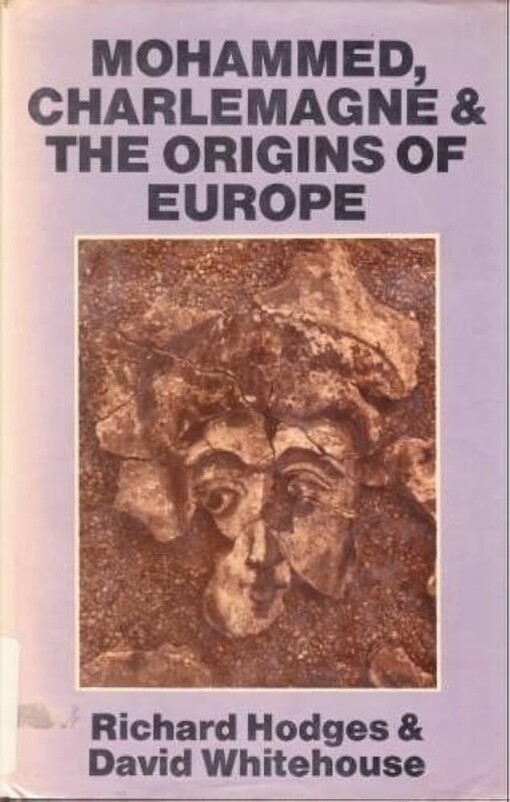 Mohammed, Charlemagne and the Origins of Europe :Archaeology and the Pirenne Thesis