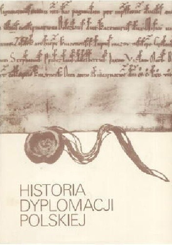 Historia dyplomacji polskiej.T. 1,Połowa 10 w.-1572