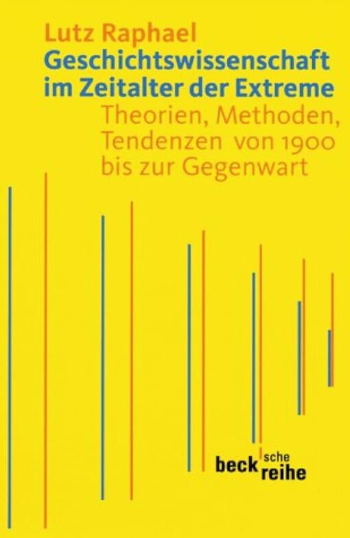 Geschichtswissenschaft im Zeitalter der Extreme :Theorie, Methoden, Tendenzen von 1900 bis zur Gegenwart