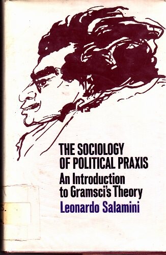 The Sociology of Political Praxis :An Introduction to Gramsci's Theory