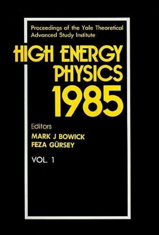 High energy physics 1985 :proceedings of the Yale Theoretical Advanced Study Institute