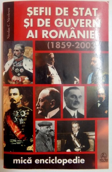 Sefii de stat şi de guvern ai României :1859-2003 : mică enciclopedie